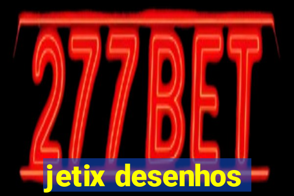 jetix desenhos